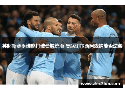 英超新赛季谁能打破曼城统治 曼联切尔西阿森纳能否逆袭