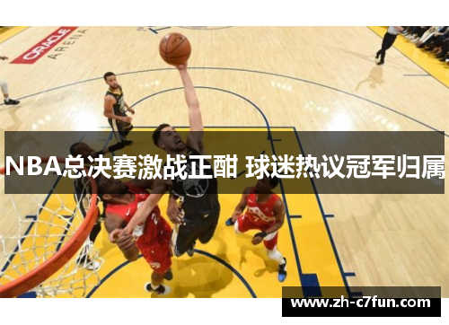 NBA总决赛激战正酣 球迷热议冠军归属