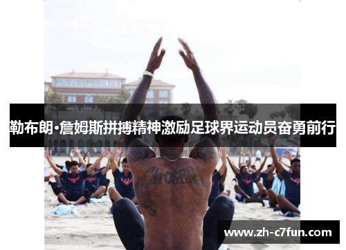 勒布朗·詹姆斯拼搏精神激励足球界运动员奋勇前行