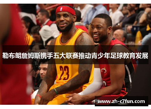勒布朗詹姆斯携手五大联赛推动青少年足球教育发展