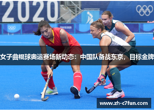 女子曲棍球奥运赛场新动态：中国队备战东京，目标金牌