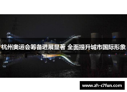 杭州奥运会筹备进展显著 全面提升城市国际形象